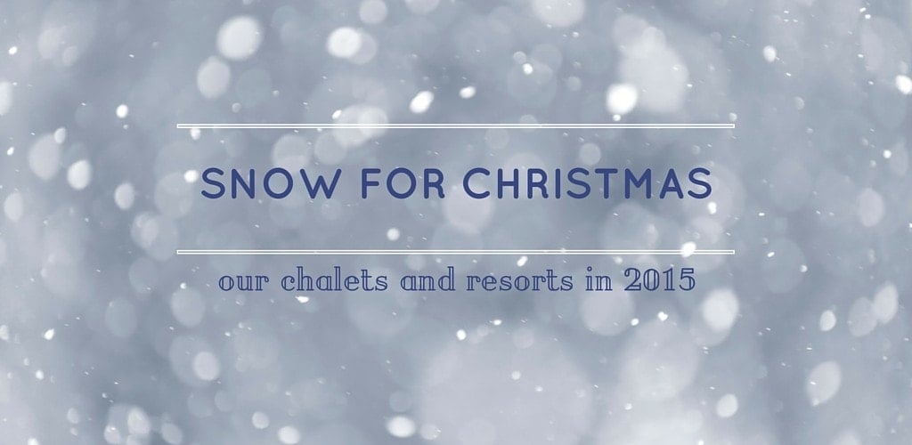 Snow for Christmas: our chalets and resorts in 2015